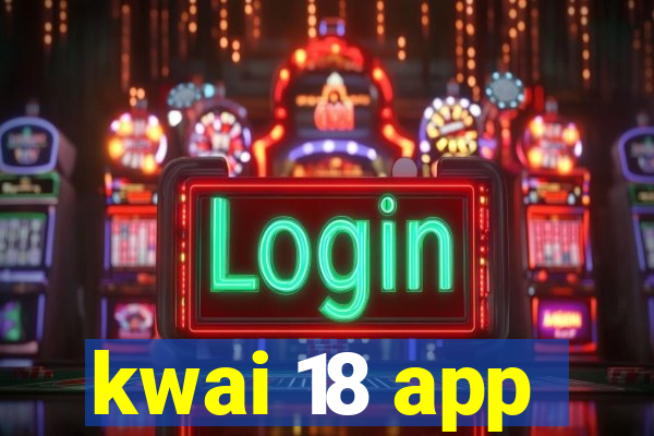 kwai 18 app